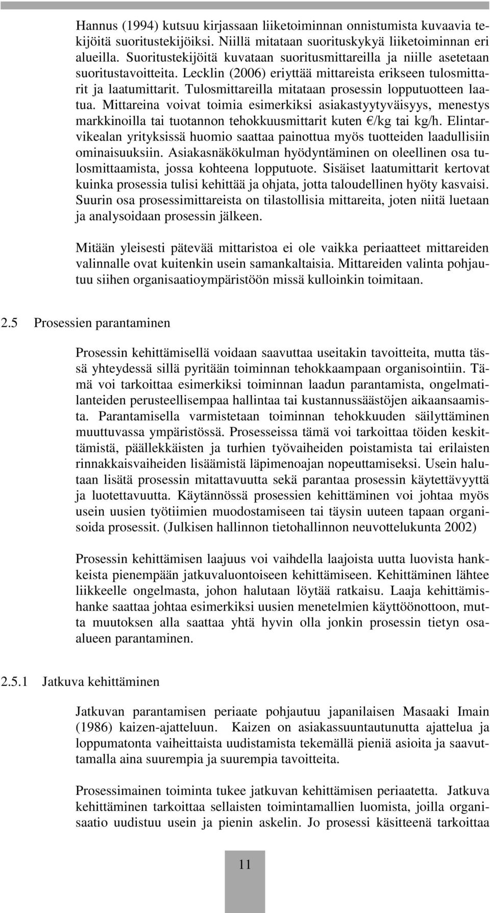 Tulosmittareilla mitataan prosessin lopputuotteen laatua. Mittareina voivat toimia esimerkiksi asiakastyytyväisyys, menestys markkinoilla tai tuotannon tehokkuusmittarit kuten /kg tai kg/h.