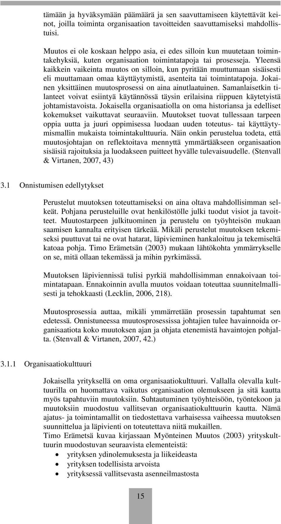 Yleensä kaikkein vaikeinta muutos on silloin, kun pyritään muuttumaan sisäisesti eli muuttamaan omaa käyttäytymistä, asenteita tai toimintatapoja.