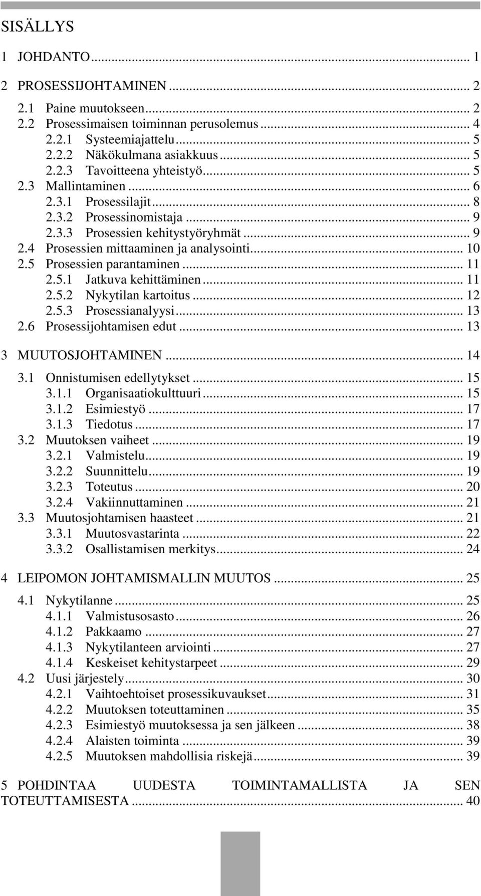 .. 11 2.5.1 Jatkuva kehittäminen... 11 2.5.2 Nykytilan kartoitus... 12 2.5.3 Prosessianalyysi... 13 2.6 Prosessijohtamisen edut... 13 3 MUUTOSJOHTAMINEN... 14 3.1 Onnistumisen edellytykset... 15 3.1.1 Organisaatiokulttuuri.