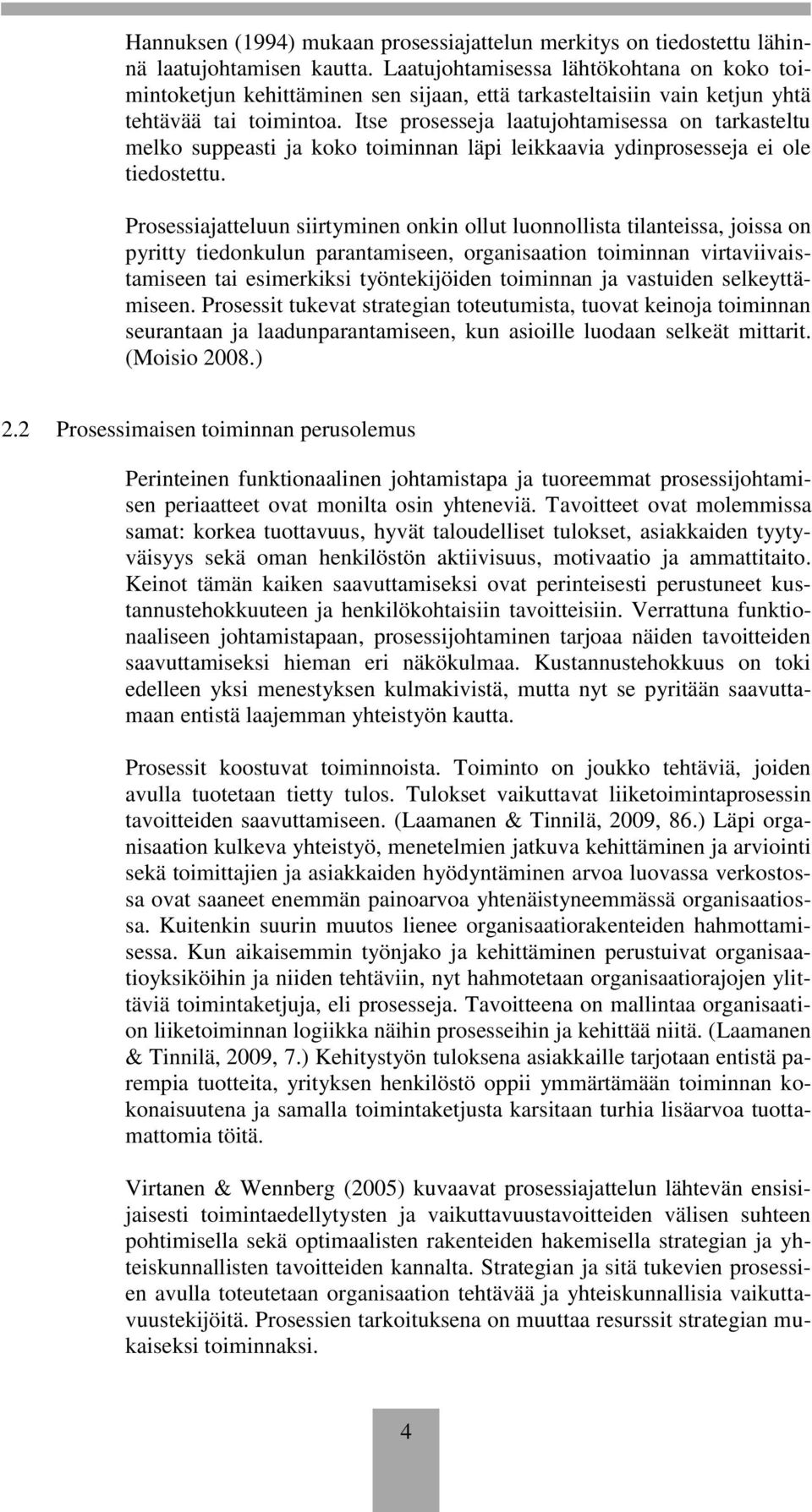 Itse prosesseja laatujohtamisessa on tarkasteltu melko suppeasti ja koko toiminnan läpi leikkaavia ydinprosesseja ei ole tiedostettu.