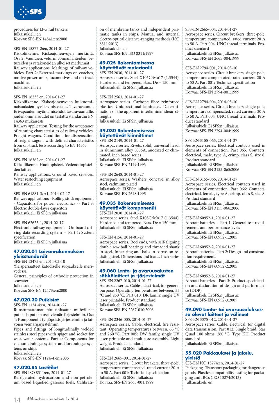 Part 2: External markings on coaches, motive power units, locomotives and on track machines SFS-EN 16235:en, 2014-01-27 Kiskoliikenne. Kiskoajoneuvojen kulkuominaisuuksien hyväksymistestaus.