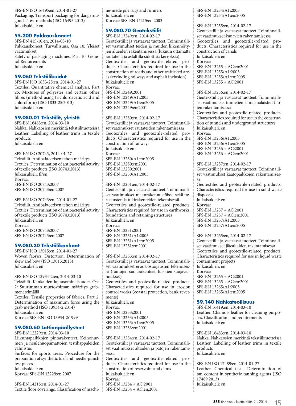 Part 25: Mixtures of polyester and certain other fibres (method using trichloroacetic acid and chloroform) (ISO 1833-25:2013) 59.080.01 Tekstiilit, yleistä SFS-EN 16483:en, 2014-03-10 Nahka.