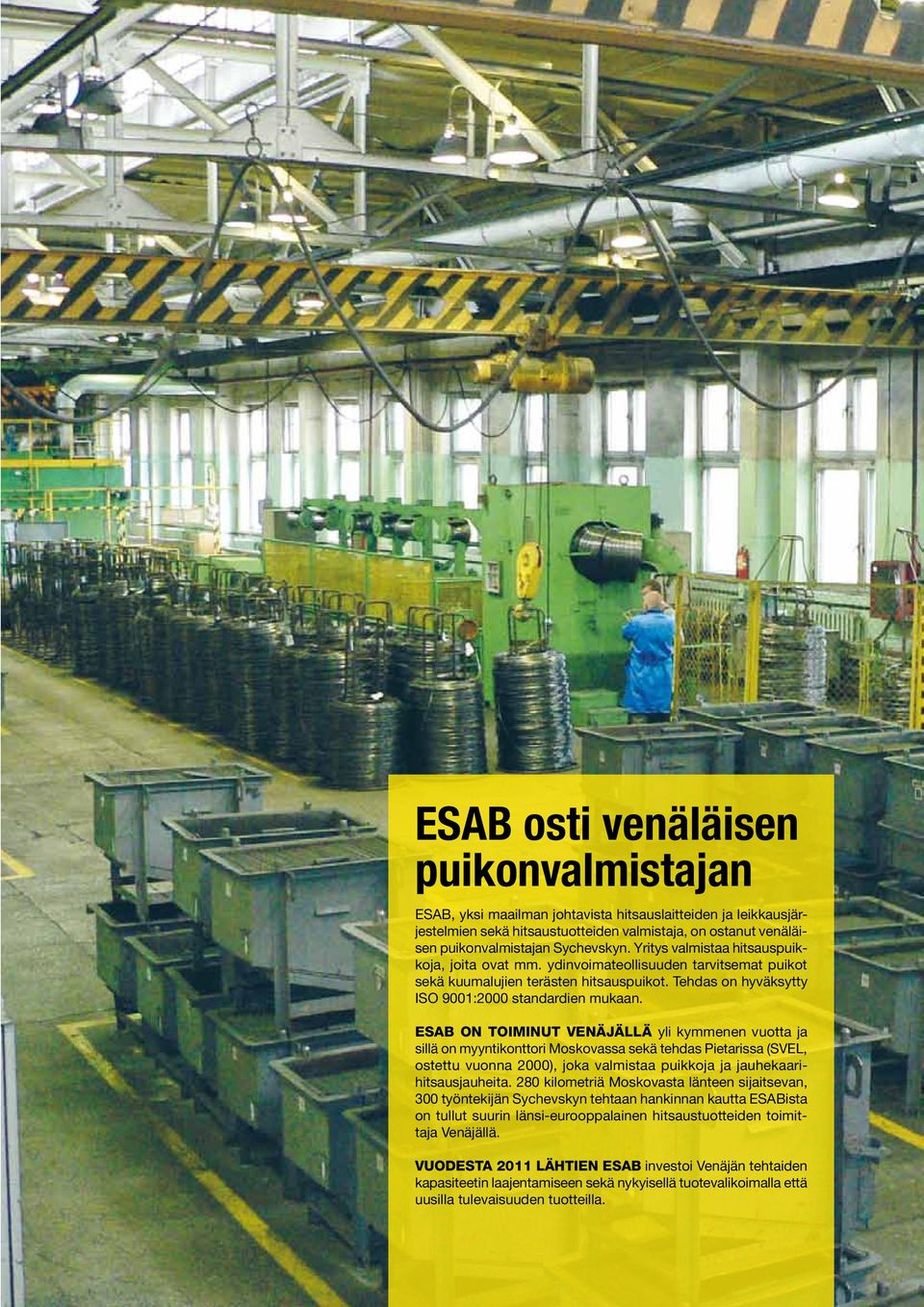 ESAB on toiminut Venäjällä yli kymmenen vuotta ja sillä on myyntikonttori Moskovassa sekä tehdas Pietarissa (SVEL, ostettu vuonna 2000), joka valmistaa puikkoja ja jauhekaarihitsausjauheita.