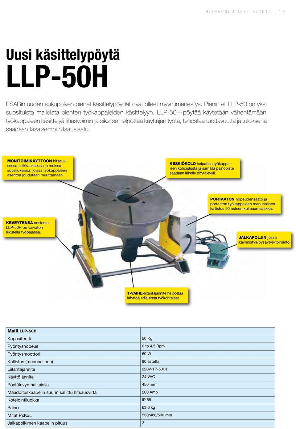 LLP-50H-pöytää käytetään vähentämään työkappaleen käsittelyä lihasvoimin ja siksi se helpottaa käyttäjän työtä, tehostaa tuottavuutta ja tuloksena saadaan tasaisempi hitsauslaatu.