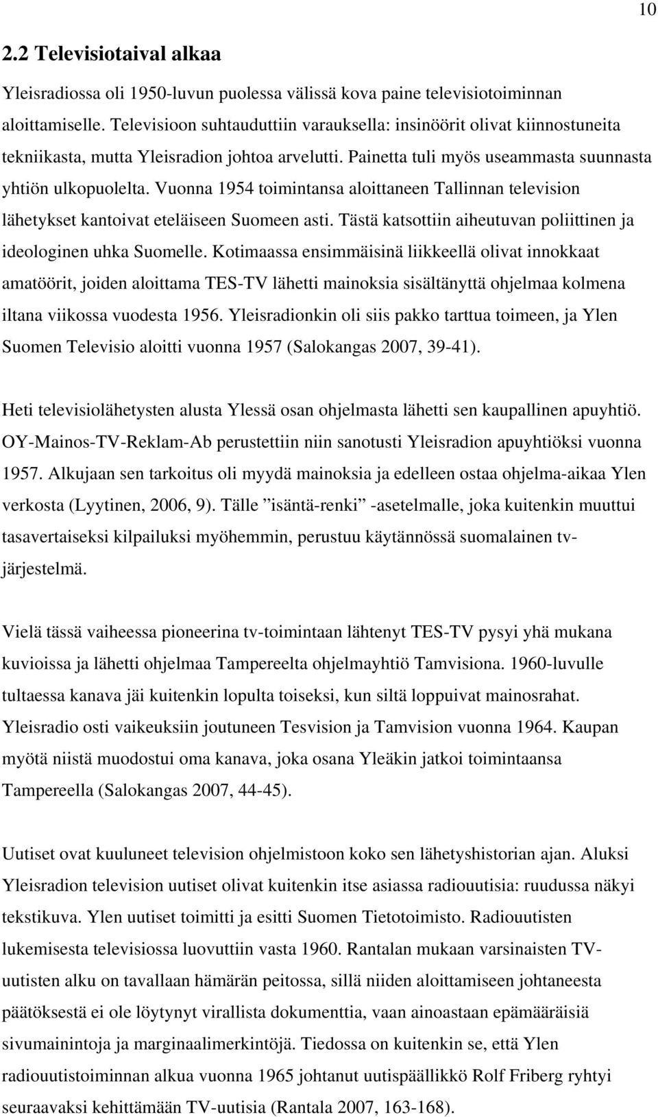 Vuonna 1954 toimintansa aloittaneen Tallinnan television lähetykset kantoivat eteläiseen Suomeen asti. Tästä katsottiin aiheutuvan poliittinen ja ideologinen uhka Suomelle.