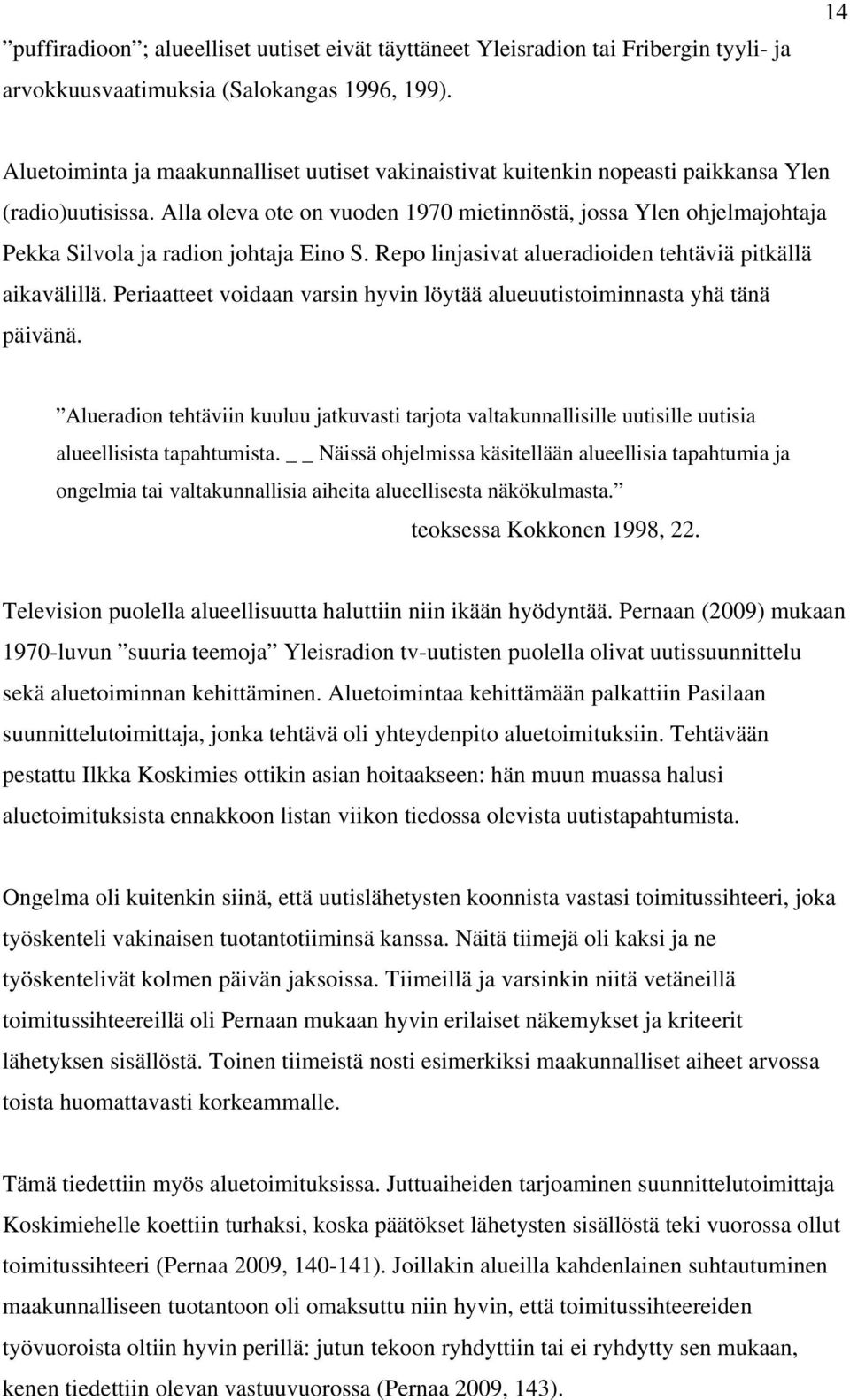 Alla oleva ote on vuoden 1970 mietinnöstä, jossa Ylen ohjelmajohtaja Pekka Silvola ja radion johtaja Eino S. Repo linjasivat alueradioiden tehtäviä pitkällä aikavälillä.