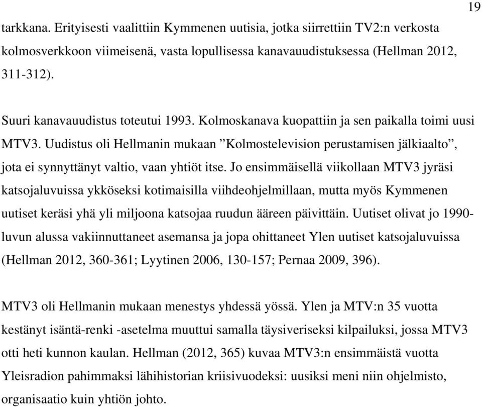 Uudistus oli Hellmanin mukaan Kolmostelevision perustamisen jälkiaalto, jota ei synnyttänyt valtio, vaan yhtiöt itse.