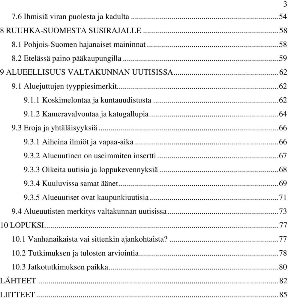 ..66 9.3.2 Alueuutinen on useimmiten insertti...67 9.3.3 Oikeita uutisia ja loppukevennyksiä...68 9.3.4 Kuuluvissa samat äänet...69 9.3.5 Alueuutiset ovat kaupunkiuutisia...71 9.