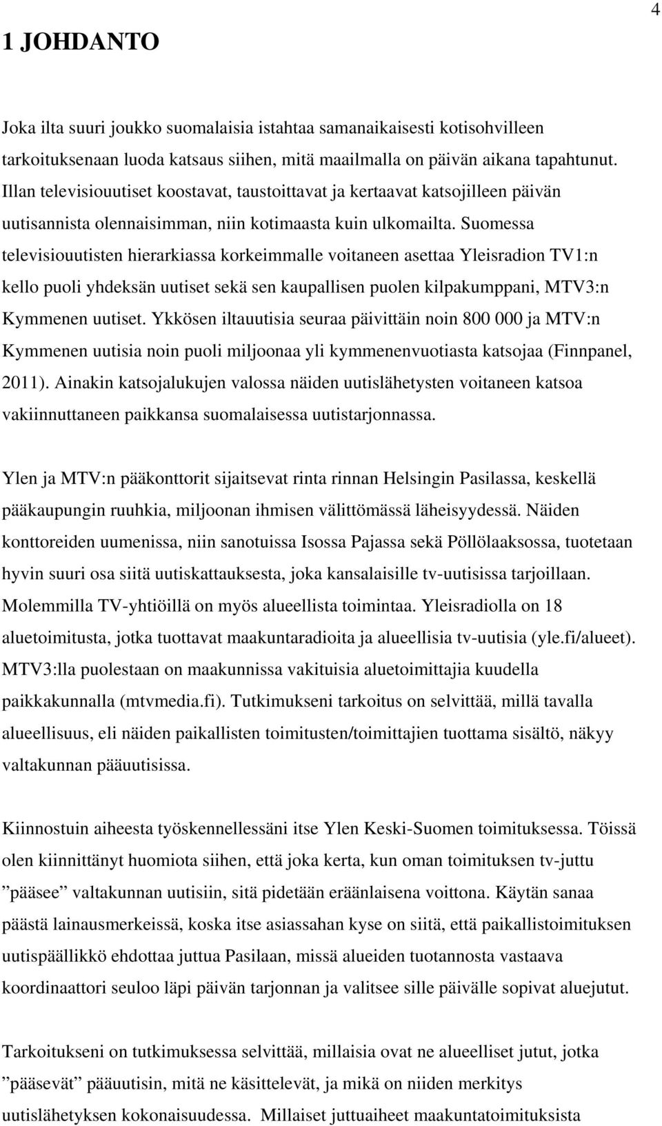 Suomessa televisiouutisten hierarkiassa korkeimmalle voitaneen asettaa Yleisradion TV1:n kello puoli yhdeksän uutiset sekä sen kaupallisen puolen kilpakumppani, MTV3:n Kymmenen uutiset.