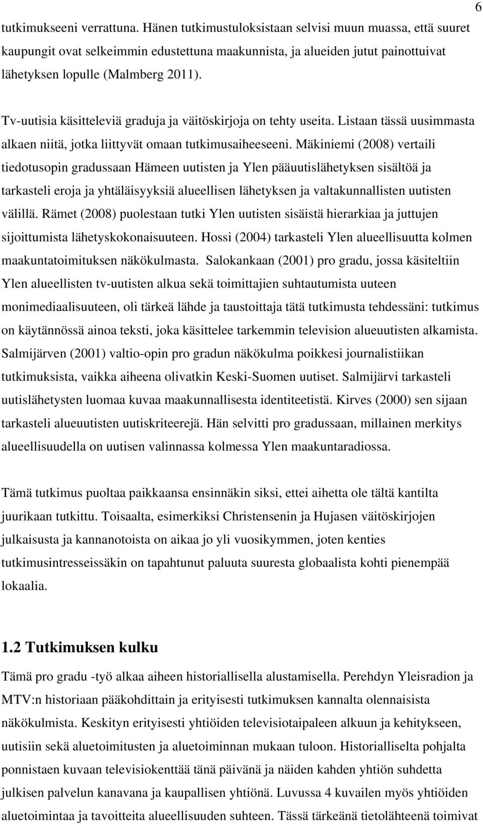 Tv-uutisia käsitteleviä graduja ja väitöskirjoja on tehty useita. Listaan tässä uusimmasta alkaen niitä, jotka liittyvät omaan tutkimusaiheeseeni.