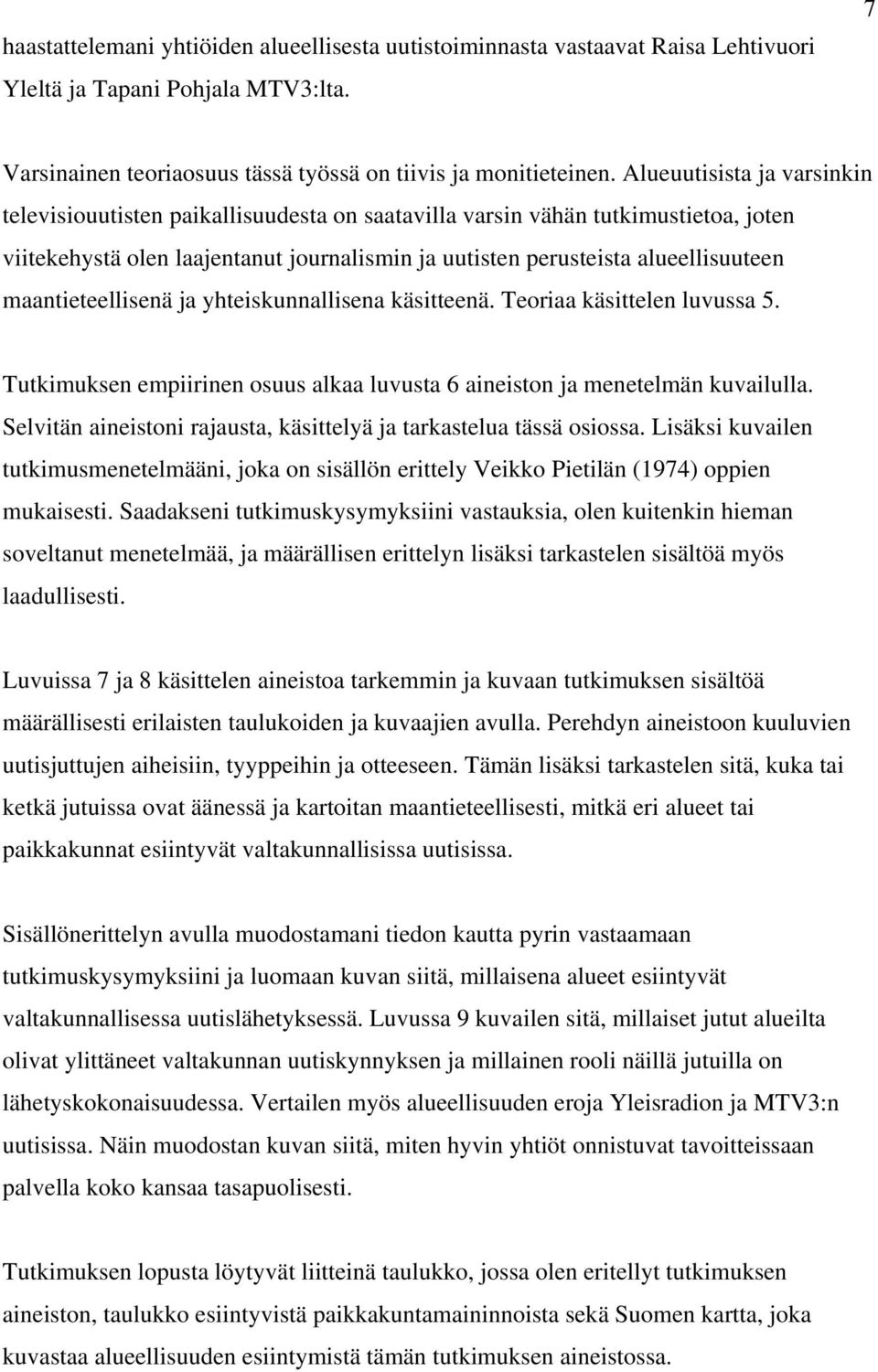 maantieteellisenä ja yhteiskunnallisena käsitteenä. Teoriaa käsittelen luvussa 5. Tutkimuksen empiirinen osuus alkaa luvusta 6 aineiston ja menetelmän kuvailulla.