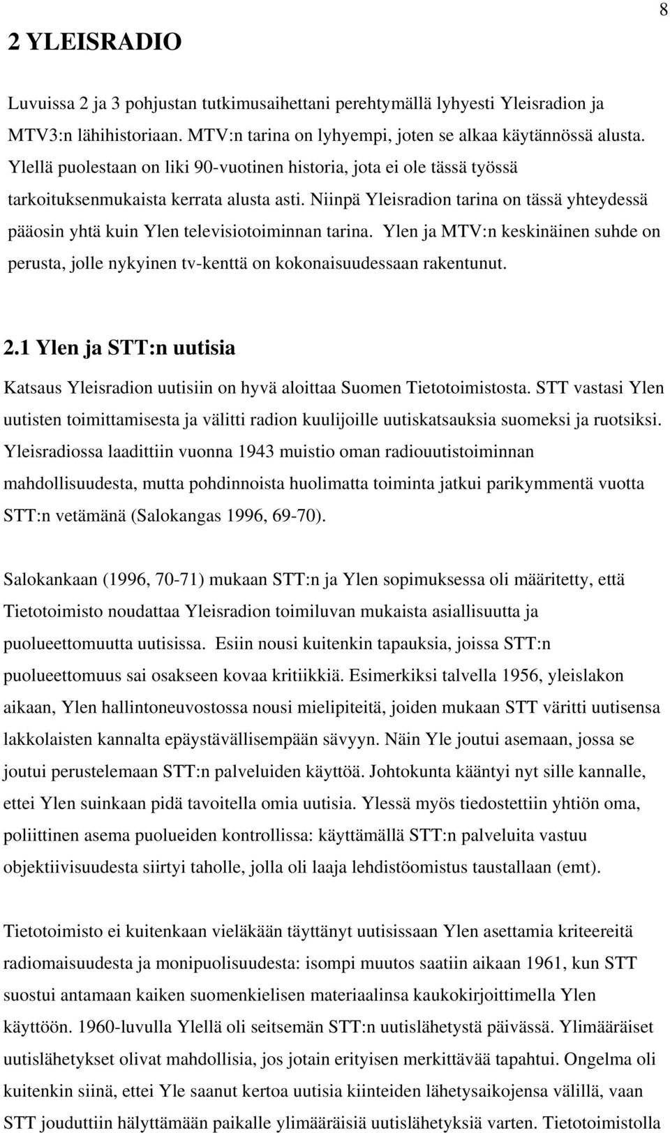 Niinpä Yleisradion tarina on tässä yhteydessä pääosin yhtä kuin Ylen televisiotoiminnan tarina. Ylen ja MTV:n keskinäinen suhde on perusta, jolle nykyinen tv-kenttä on kokonaisuudessaan rakentunut. 2.