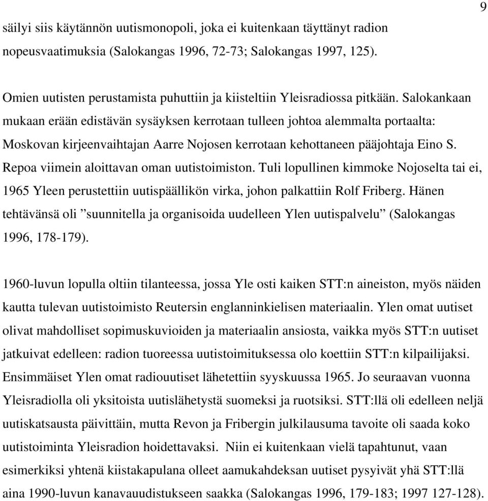 Salokankaan mukaan erään edistävän sysäyksen kerrotaan tulleen johtoa alemmalta portaalta: Moskovan kirjeenvaihtajan Aarre Nojosen kerrotaan kehottaneen pääjohtaja Eino S.