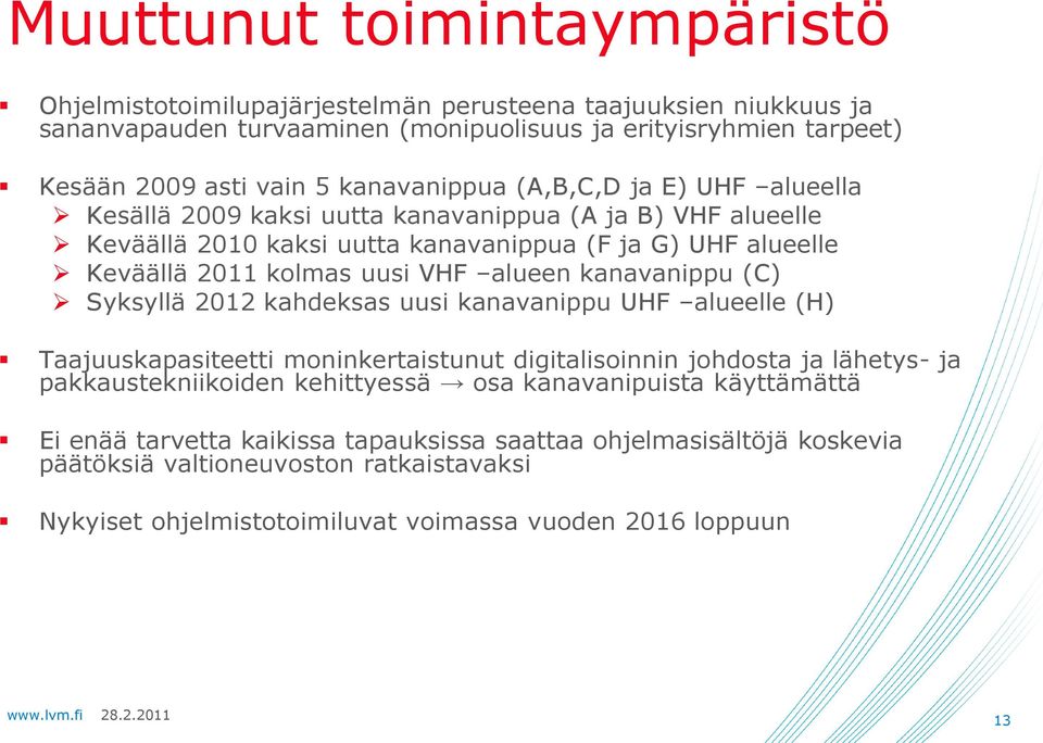 alueen kanavanippu (C) Syksyllä 2012 kahdeksas uusi kanavanippu UHF alueelle (H) Taajuuskapasiteetti moninkertaistunut digitalisoinnin johdosta ja lähetys- ja pakkaustekniikoiden kehittyessä