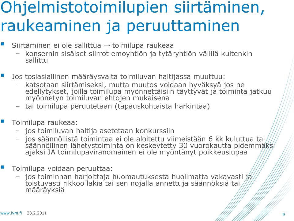 myönnetyn toimiluvan ehtojen mukaisena tai toimilupa peruutetaan (tapauskohtaista harkintaa) Toimilupa raukeaa: jos toimiluvan haltija asetetaan konkurssiin jos säännöllistä toimintaa ei ole