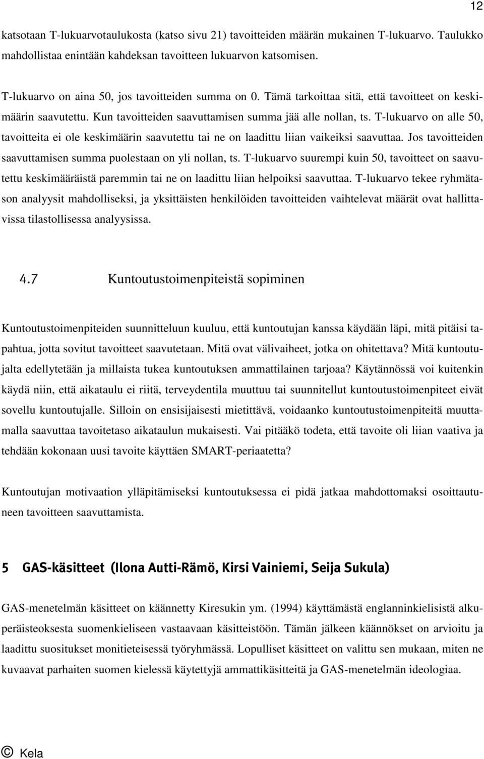 T-lukuarvo on alle 50, tavoitteita ei ole keskimäärin saavutettu tai ne on laadittu liian vaikeiksi saavuttaa. Jos tavoitteiden saavuttamisen summa puolestaan on yli nollan, ts.