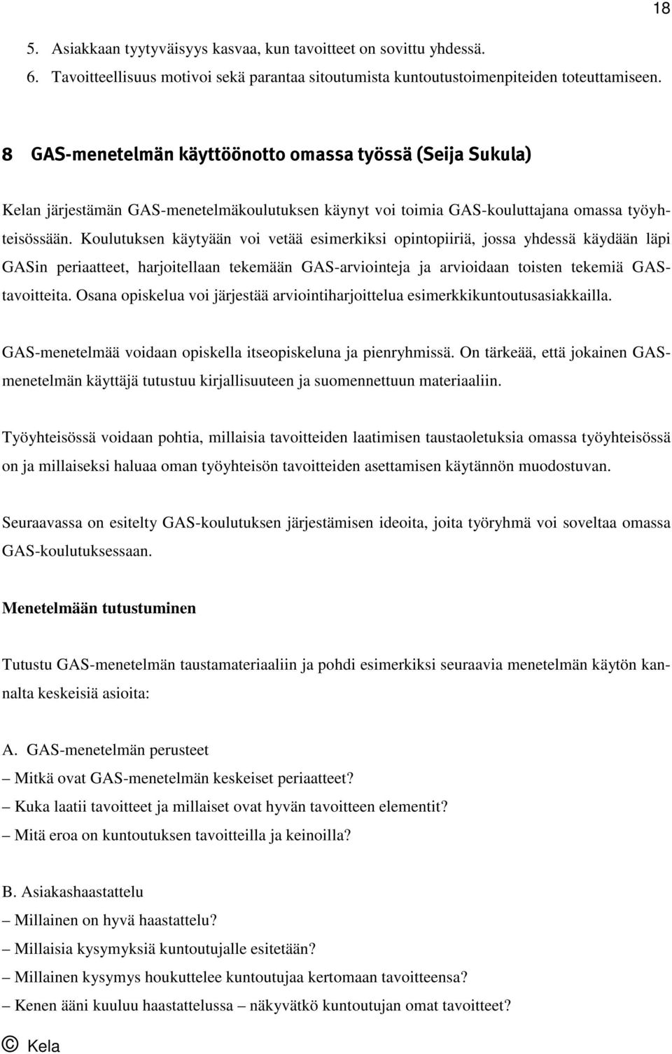 Koulutuksen käytyään voi vetää esimerkiksi opintopiiriä, jossa yhdessä käydään läpi GASin periaatteet, harjoitellaan tekemään GAS-arviointeja ja arvioidaan toisten tekemiä GAStavoitteita.