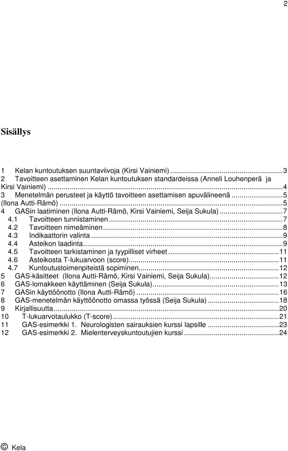 1 Tavoitteen tunnistaminen...7 4.2 Tavoitteen nimeäminen...8 4.3 Indikaattorin valinta...9 4.4 Asteikon laadinta...9 4.5 Tavoitteen tarkistaminen ja tyypilliset virheet...11 4.