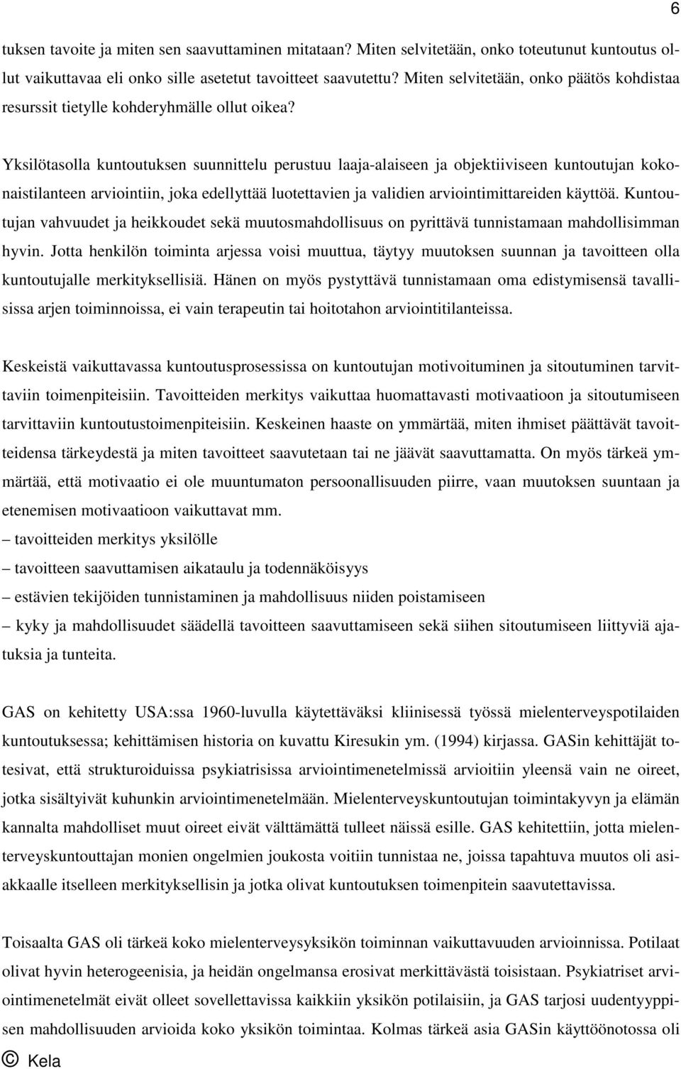 Yksilötasolla kuntoutuksen suunnittelu perustuu laaja-alaiseen ja objektiiviseen kuntoutujan kokonaistilanteen arviointiin, joka edellyttää luotettavien ja validien arviointimittareiden käyttöä.