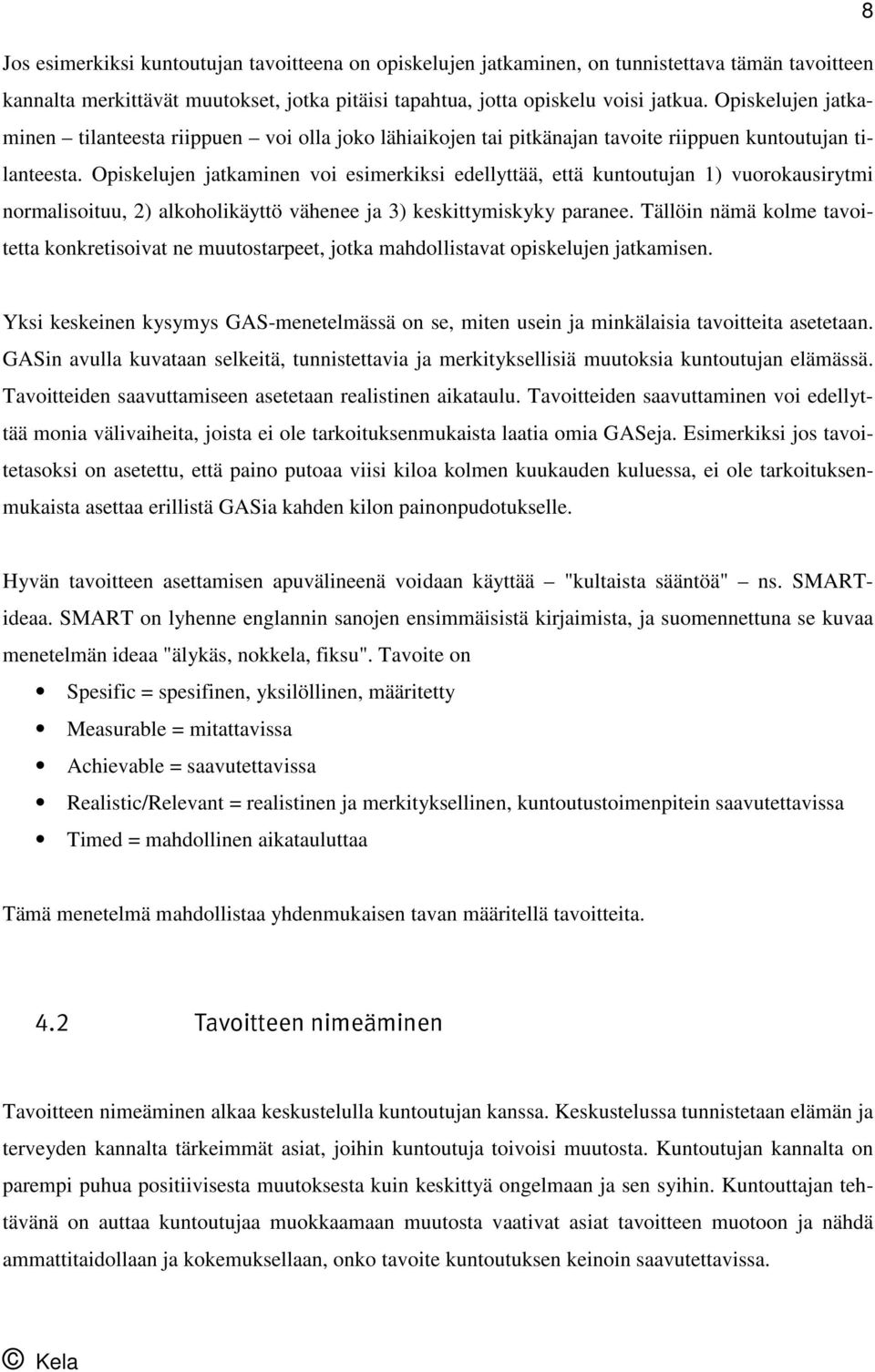 Opiskelujen jatkaminen voi esimerkiksi edellyttää, että kuntoutujan 1) vuorokausirytmi normalisoituu, 2) alkoholikäyttö vähenee ja 3) keskittymiskyky paranee.