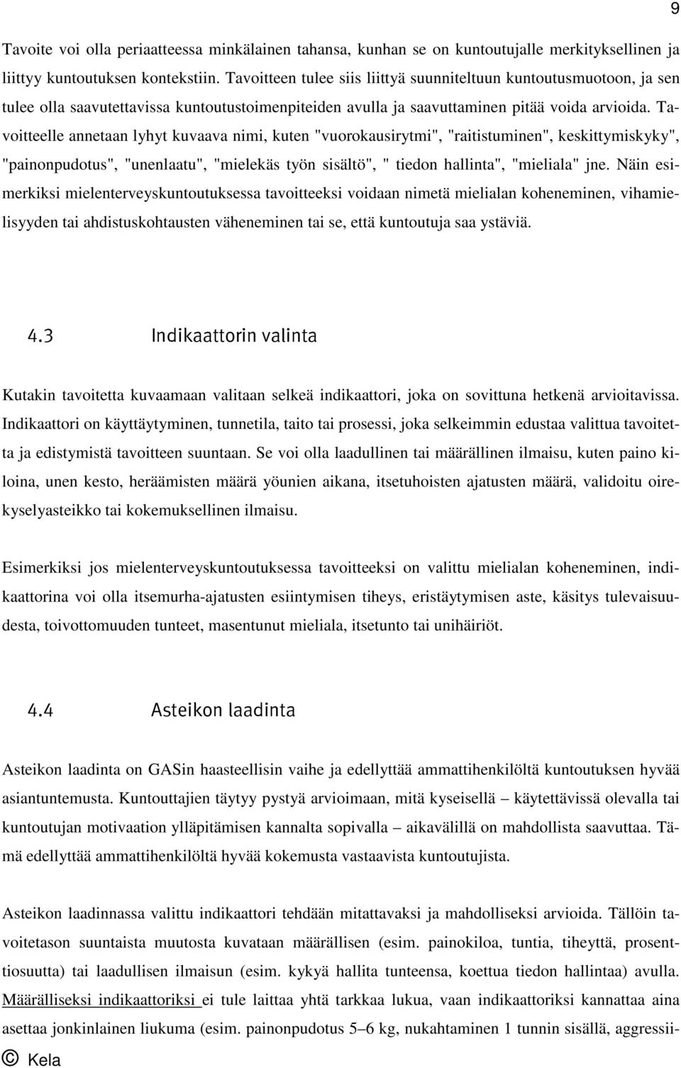 Tavoitteelle annetaan lyhyt kuvaava nimi, kuten "vuorokausirytmi", "raitistuminen", keskittymiskyky", "painonpudotus", "unenlaatu", "mielekäs työn sisältö", " tiedon hallinta", "mieliala" jne.