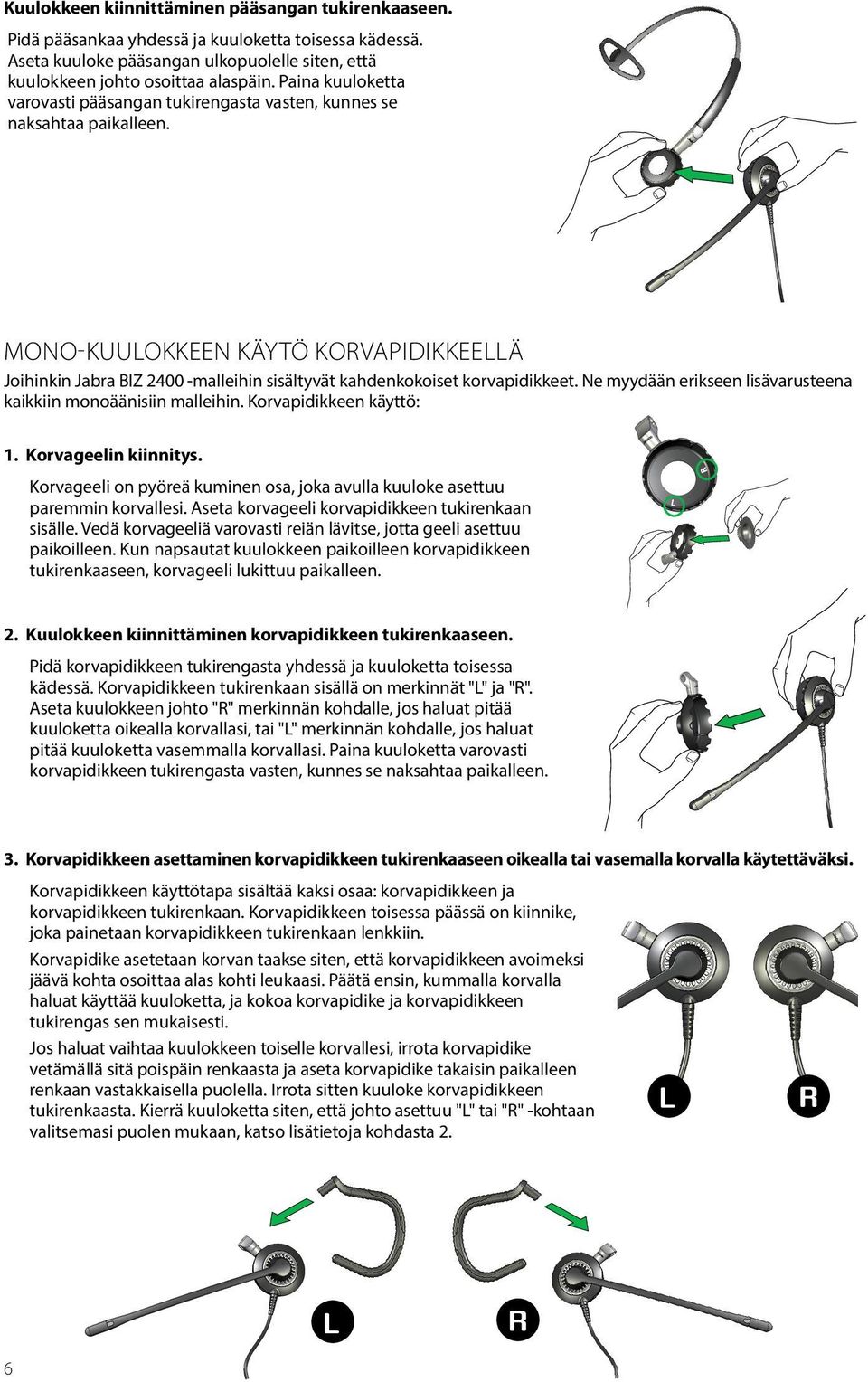 MONO-KUULOKKEEN KÄYTÖ KORVAPIDIKKEELLÄ Joihinkin Jabra BIZ 2400 -malleihin sisältyvät kahdenkokoiset korvapidikkeet. Ne myydään erikseen lisävarusteena kaikkiin monoäänisiin malleihin.