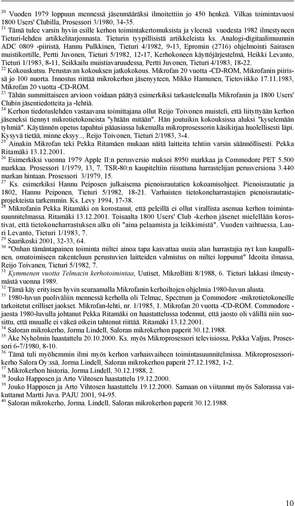 Analogi-digitaalimuunnin ADC 0809 -piiristä, Hannu Pulkkinen, Tieturi 4/1982, 9-13, Epromin (2716) ohjelmointi Sairasen muistikortille, Pertti Juvonen, Tieturi 5/1982, 12-17, Kerhokoneen