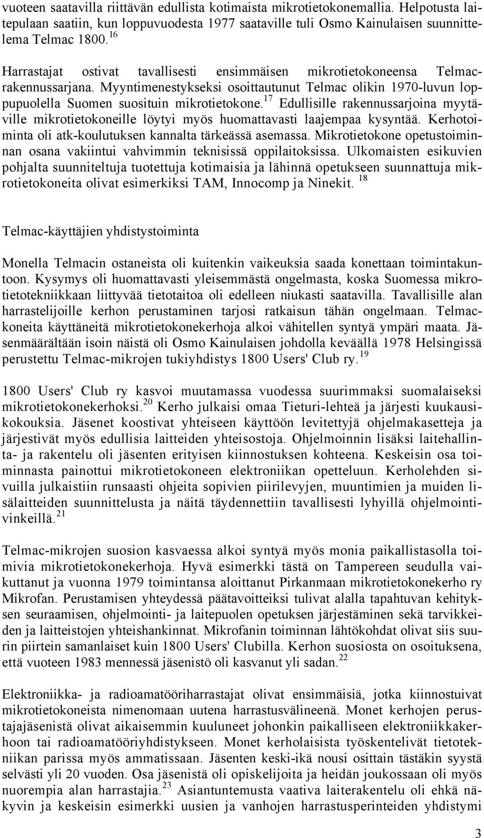 17 Edullisille rakennussarjoina myytäville mikrotietokoneille löytyi myös huomattavasti laajempaa kysyntää. Kerhotoiminta oli atk-koulutuksen kannalta tärkeässä asemassa.