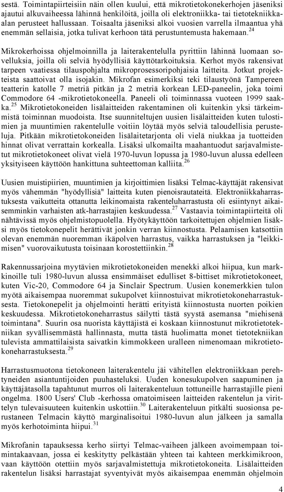 24 Mikrokerhoissa ohjelmoinnilla ja laiterakentelulla pyrittiin lähinnä luomaan sovelluksia, joilla oli selviä hyödyllisiä käyttötarkoituksia.