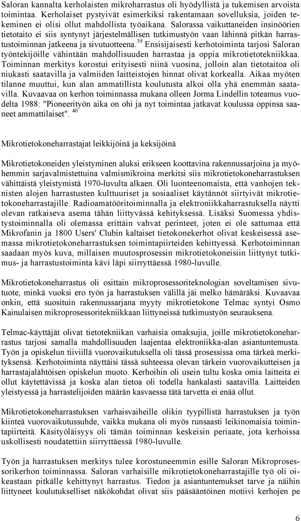 Salorassa vaikuttaneiden insinöörien tietotaito ei siis syntynyt järjestelmällisen tutkimustyön vaan lähinnä pitkän harrastustoiminnan jatkeena ja sivutuotteena.