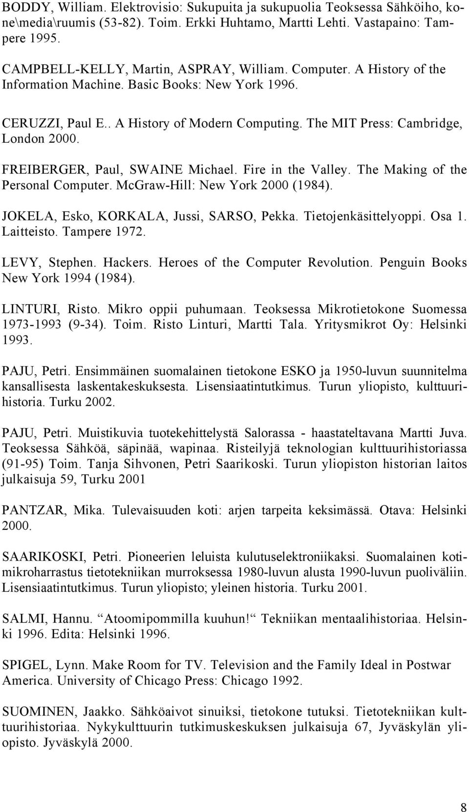 The MIT Press: Cambridge, London 2000. FREIBERGER, Paul, SWAINE Michael. Fire in the Valley. The Making of the Personal Computer. McGraw-Hill: New York 2000 (1984).