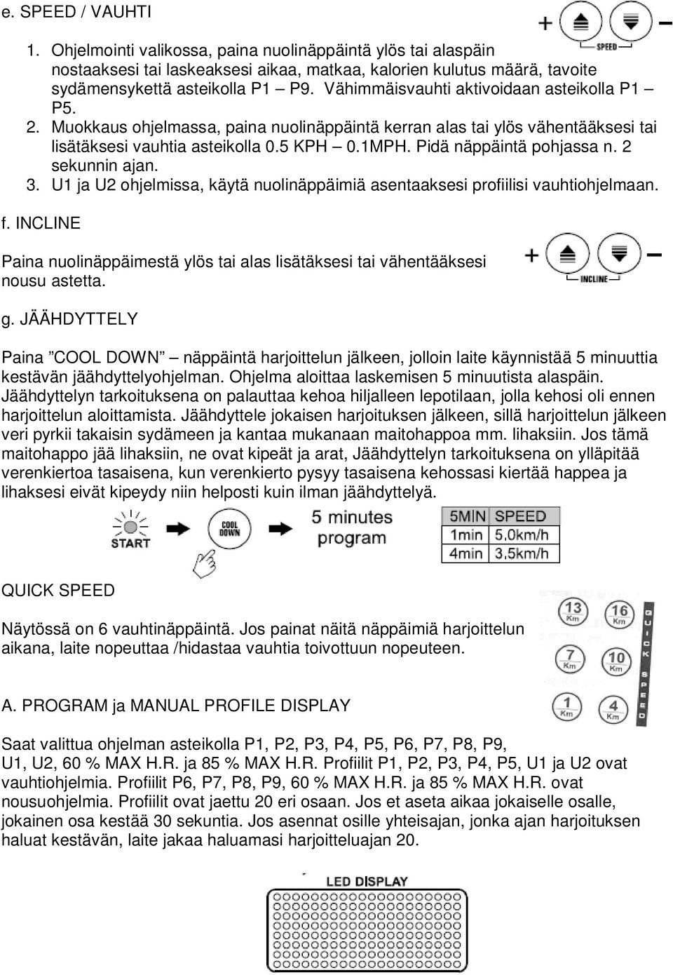 Pidä näppäintä pohjassa n. 2 sekunnin ajan. 3. U1 ja U2 ohjelmissa, käytä nuolinäppäimiä asentaaksesi profiilisi vauhtiohjelmaan. f.