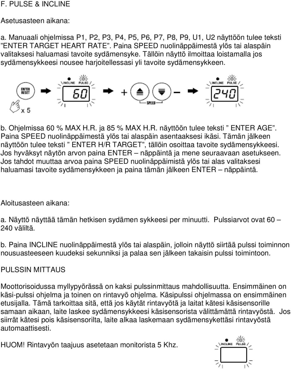 b. Ohjelmissa 60 % MAX H.R. ja 85 % MAX H.R. näyttöön tulee teksti ENTER AGE. Paina SPEED nuolinäppäimestä ylös tai alaspäin asentaaksesi ikäsi.