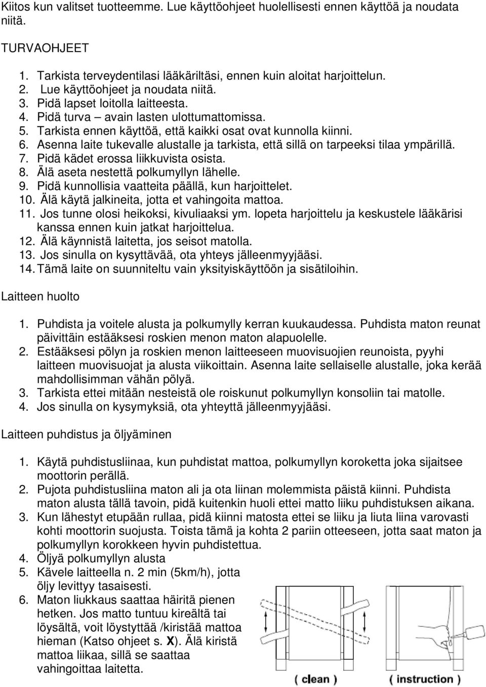 Asenna laite tukevalle alustalle ja tarkista, että sillä on tarpeeksi tilaa ympärillä. 7. Pidä kädet erossa liikkuvista osista. 8. Älä aseta nestettä polkumyllyn lähelle. 9.