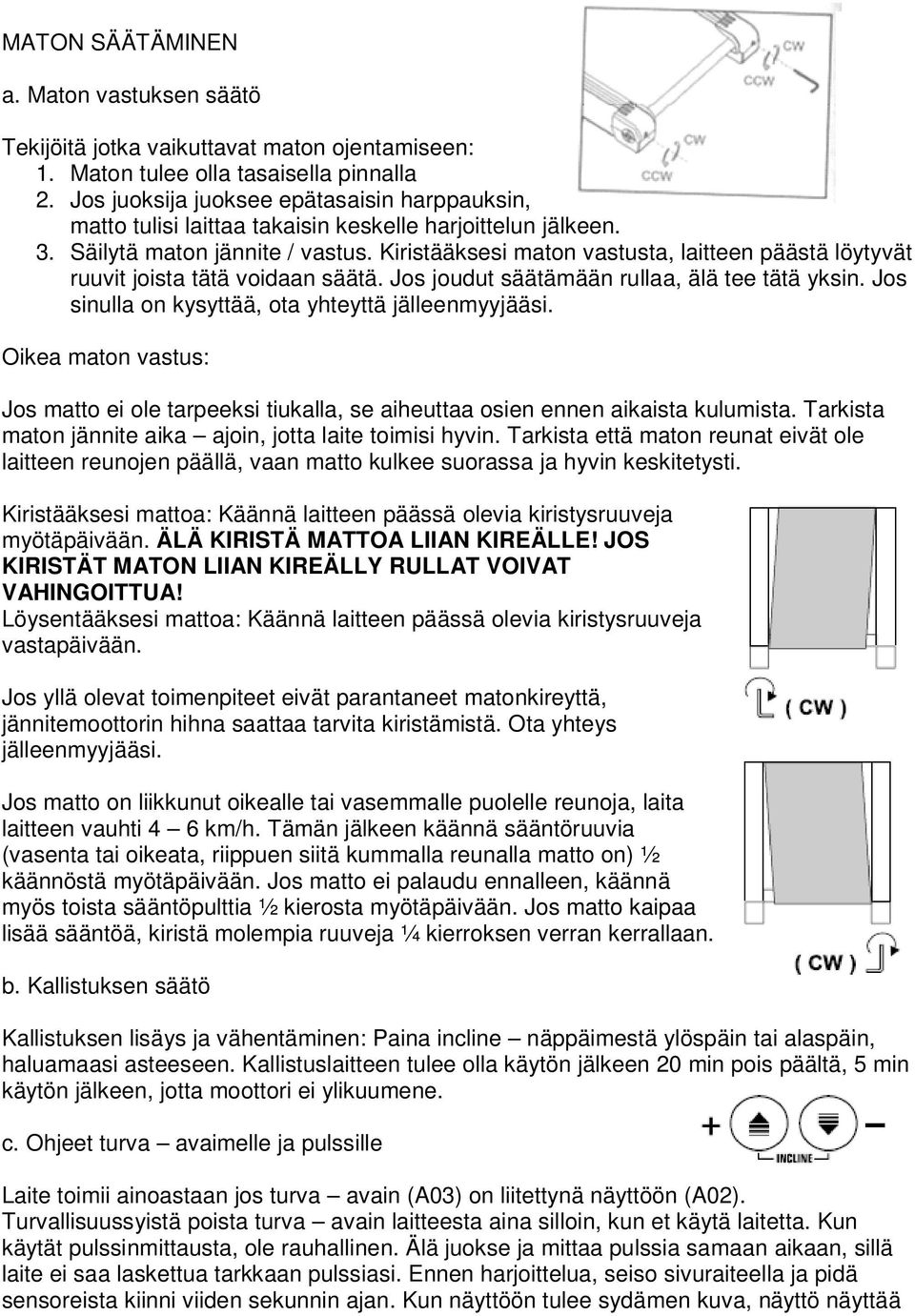 Kiristääksesi maton vastusta, laitteen päästä löytyvät ruuvit joista tätä voidaan säätä. Jos joudut säätämään rullaa, älä tee tätä yksin. Jos sinulla on kysyttää, ota yhteyttä jälleenmyyjääsi.