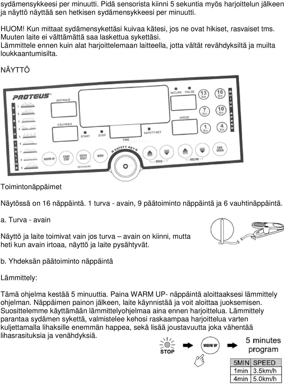 Lämmittele ennen kuin alat harjoittelemaan laitteella, jotta vältät revähdyksiltä ja muilta loukkaantumisilta. NÄYTTÖ Toimintonäppäimet Näytössä on 16 näppäintä.