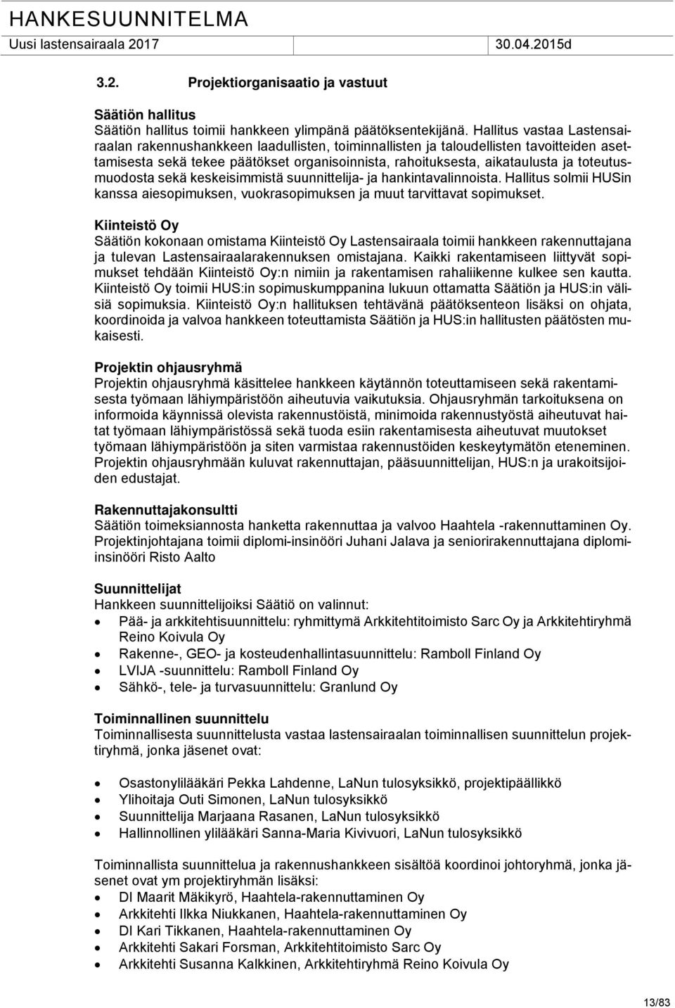 toteutusmuodosta sekä keskeisimmistä suunnittelija- ja hankintavalinnoista. Hallitus solmii HUSin kanssa aiesopimuksen, vuokrasopimuksen ja muut tarvittavat sopimukset.