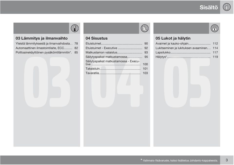 .. 93 Säilytyspaikat matkustamossa... 95 Säilytyspaikat matkustamossa - Executive... 100 Takaistuin... 101 Tavaratila.