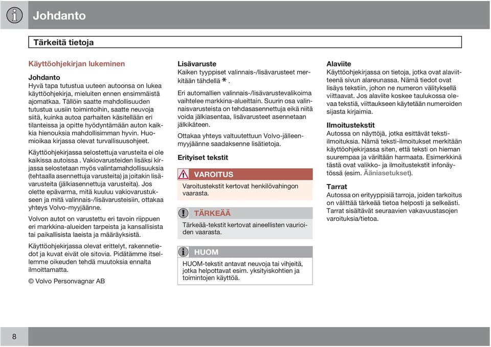 hyvin. Huomioikaa kirjassa olevat turvallisuusohjeet. Käyttöohjekirjassa selostettuja varusteita ei ole kaikissa autoissa.