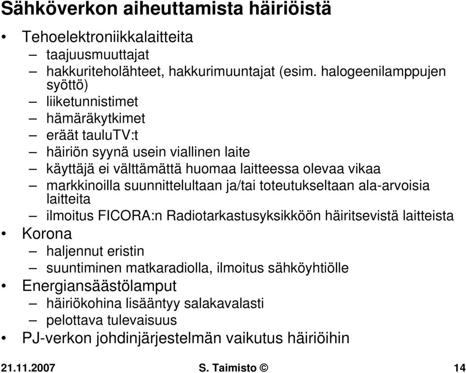 markkinoilla suunnittelultaan ja/tai toteutukseltaan ala-arvoisia laitteita ilmoitus FICORA:n Radiotarkastusyksikköön häiritsevistä laitteista Korona haljennut