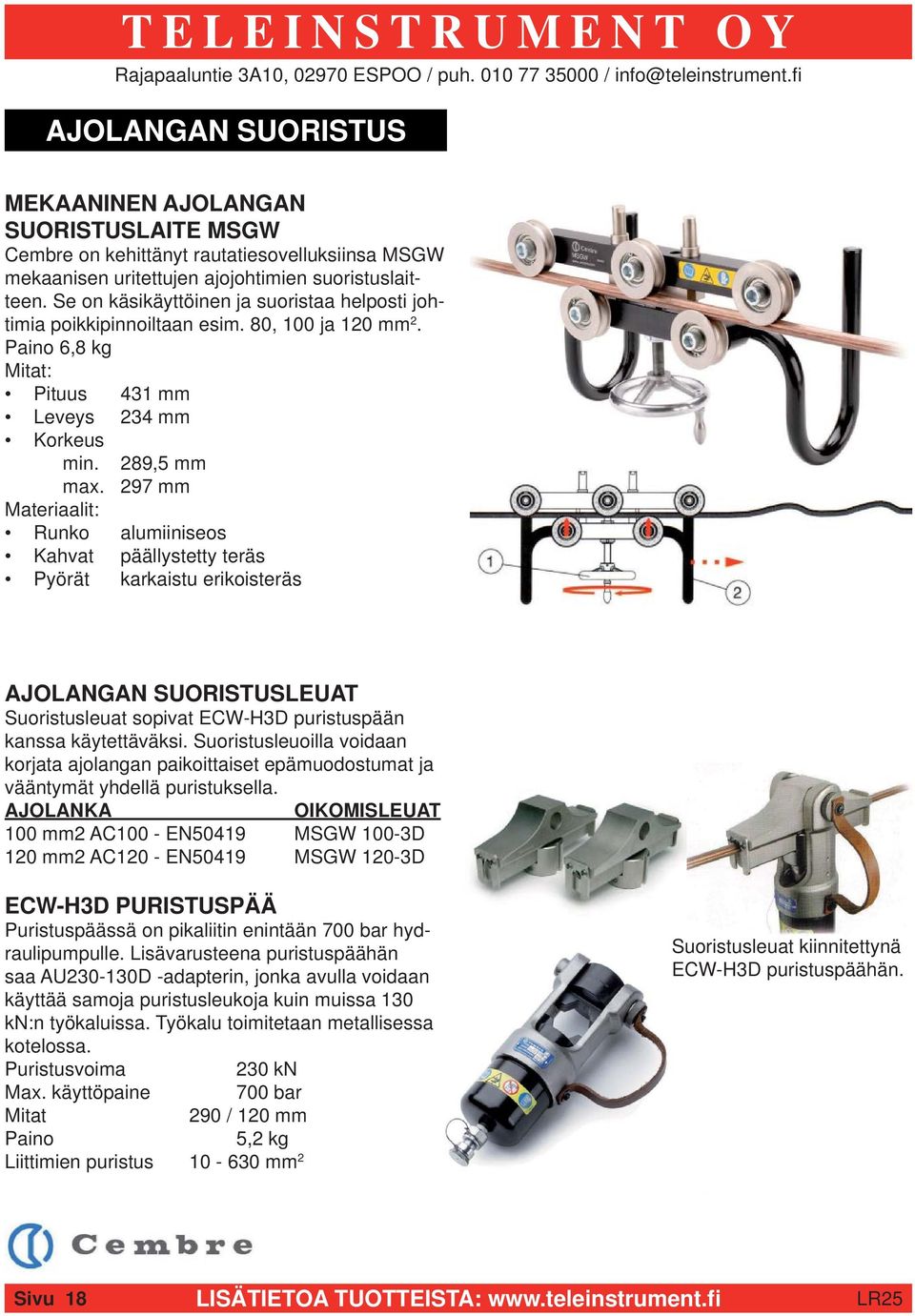 297 mm Materiaalit: Runko alumiiniseos Kahvat päällystetty teräs Pyörät karkaistu erikoisteräs AJOLANGAN SUORISTUSLEUAT Suoristusleuat sopivat ECW-H3D puristuspään kanssa käytettäväksi.