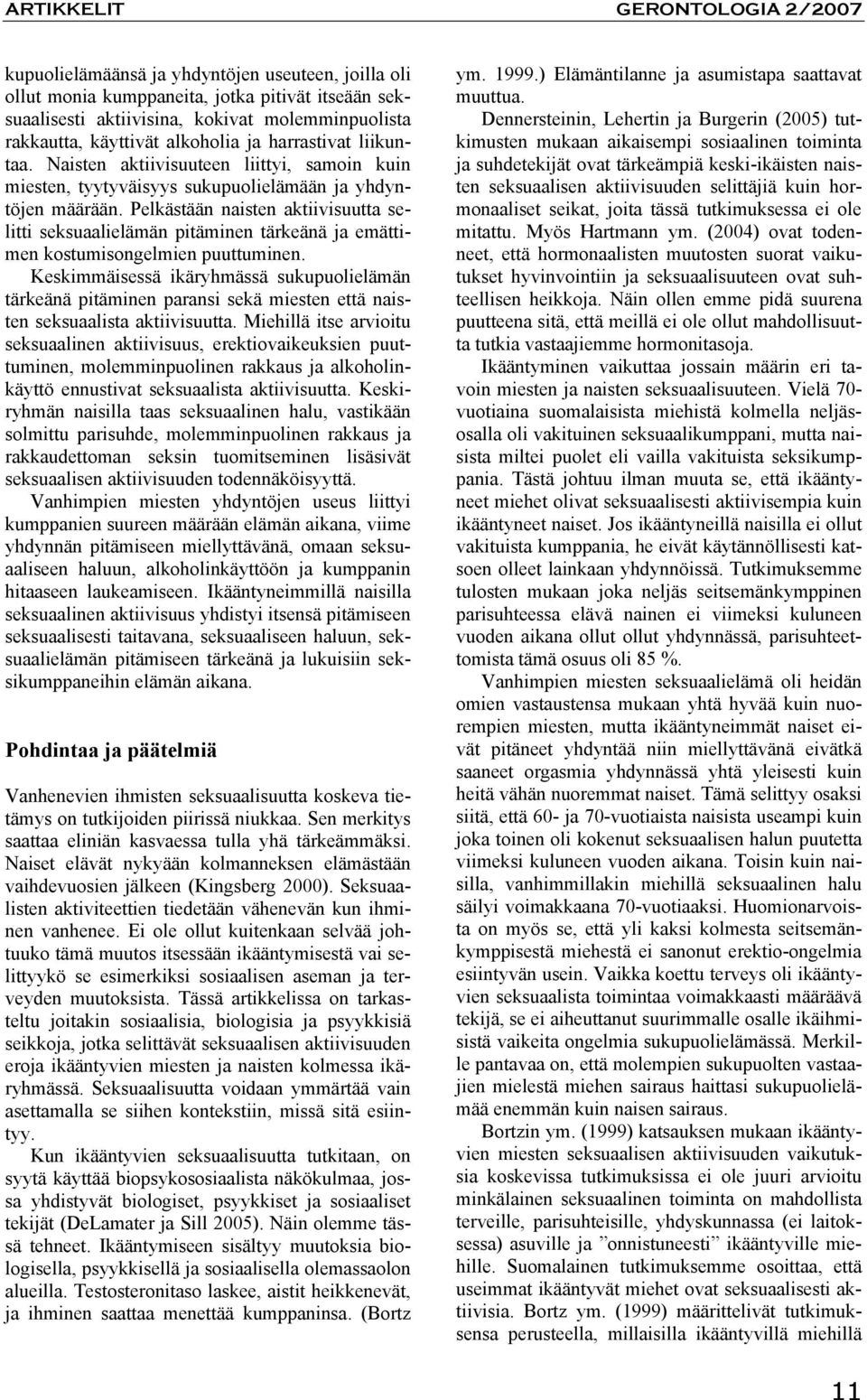 Pelkästään naisten aktiivisuutta selitti seksuaalielämän pitäminen tärkeänä ja emättimen kostumisongelmien puuttuminen.