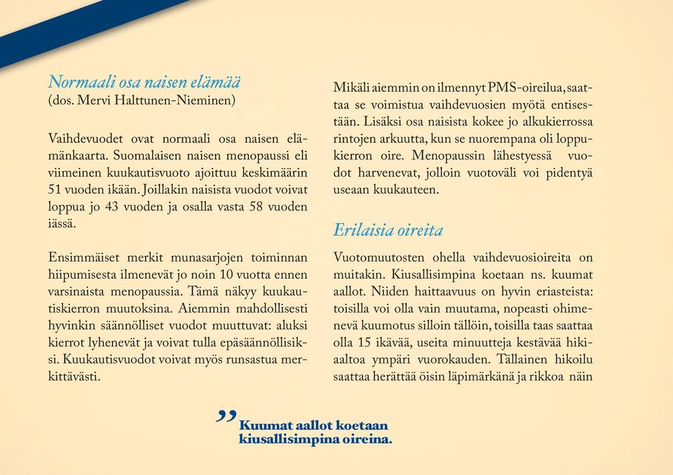 Ensimmäiset merkit munasarjojen toiminnan hiipumisesta ilmenevät jo noin 10 vuotta ennen varsinaista menopaussia. Tämä näkyy kuukautiskierron muutoksina.