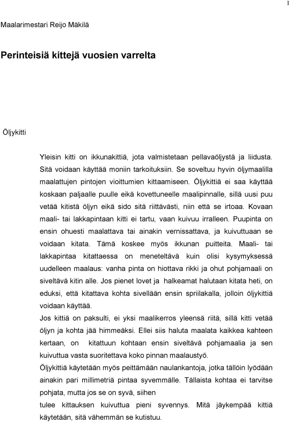 Öljykittiä ei saa käyttää koskaan paljaalle puulle eikä kovettuneelle maalipinnalle, sillä uusi puu vetää kitistä öljyn eikä sido sitä riittävästi, niin että se irtoaa.