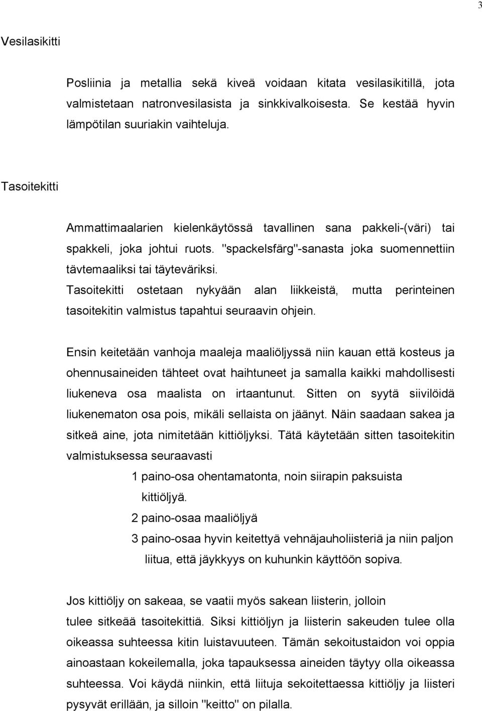 Tasoitekitti ostetaan nykyään alan liikkeistä, mutta perinteinen tasoitekitin valmistus tapahtui seuraavin ohjein.