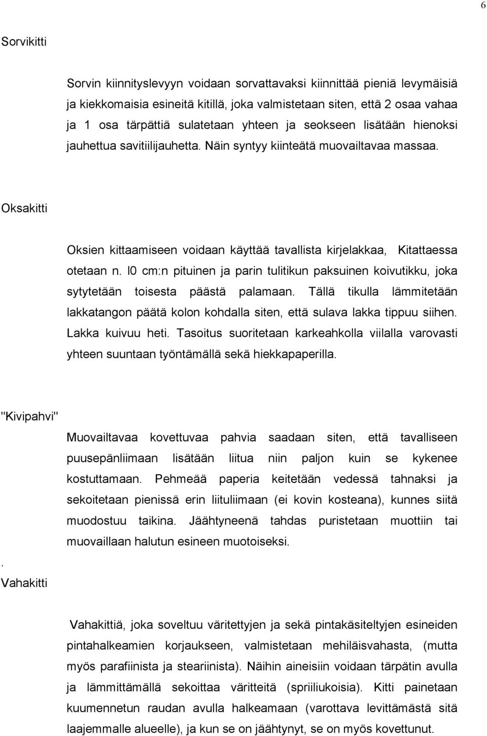 Oksakitti Oksien kittaamiseen voidaan käyttää tavallista kirjelakkaa, Kitattaessa otetaan n. l0 cm:n pituinen ja parin tulitikun paksuinen koivutikku, joka sytytetään toisesta päästä palamaan.