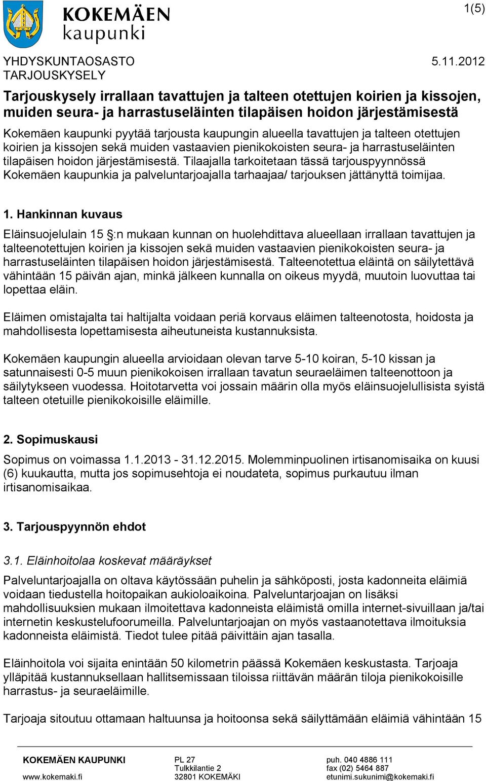 Tilaajalla tarkoitetaan tässä tarjouspyynnössä Kokemäen kaupunkia ja palveluntarjoajalla tarhaajaa/ tarjouksen jättänyttä toimijaa. 1.