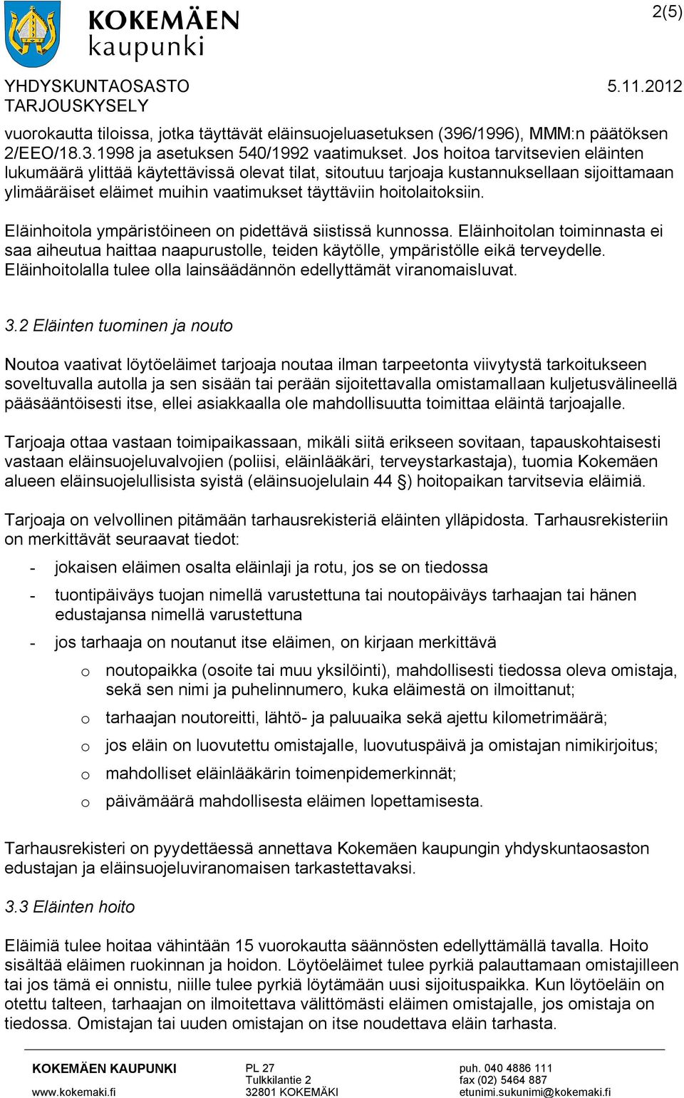 Eläinhoitola ympäristöineen on pidettävä siistissä kunnossa. Eläinhoitolan toiminnasta ei saa aiheutua haittaa naapurustolle, teiden käytölle, ympäristölle eikä terveydelle.