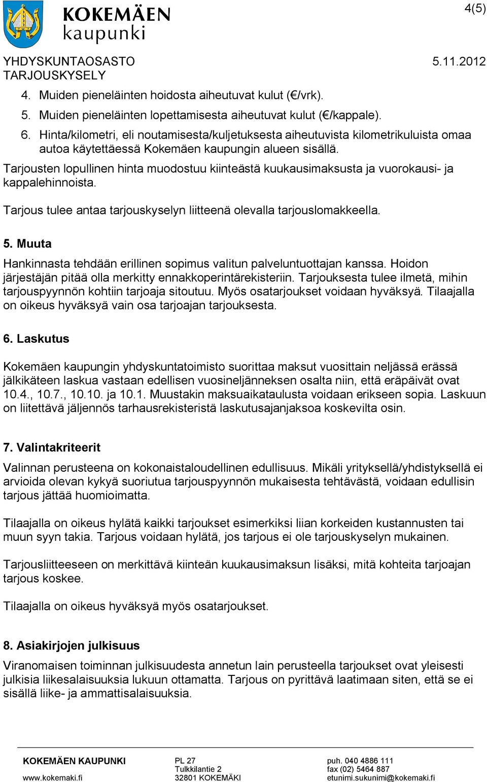 Tarjousten lopullinen hinta muodostuu kiinteästä kuukausimaksusta ja vuorokausi- ja kappalehinnoista. Tarjous tulee antaa tarjouskyselyn liitteenä olevalla tarjouslomakkeella. 5.