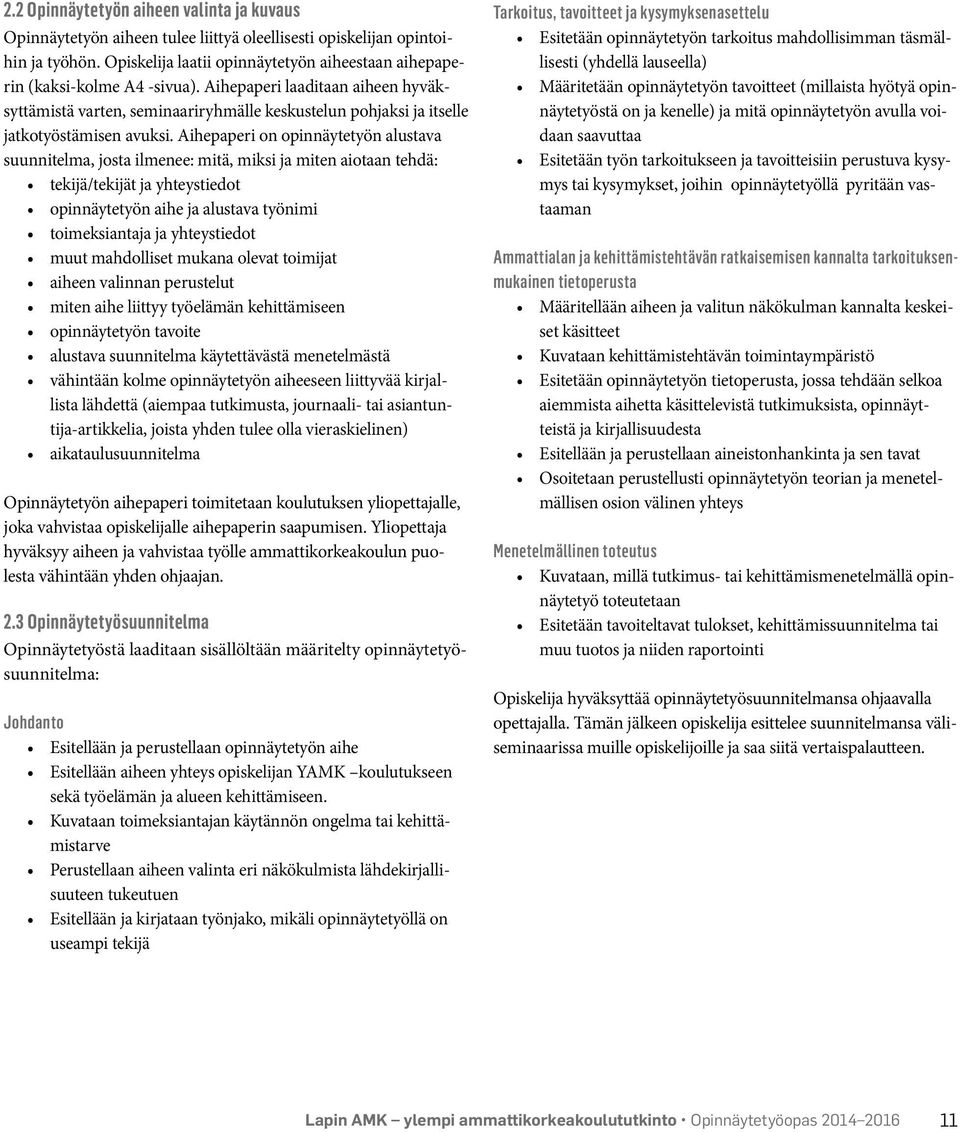 Aihepaperi laaditaan aiheen hyväksyttämistä varten, seminaariryhmälle keskustelun pohjaksi ja itselle jatkotyöstämisen avuksi.